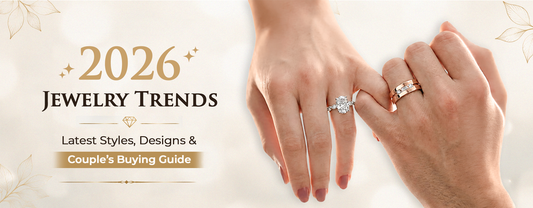 2026 Jewelry Trends: Latest Styles, Designs & Couple’s Buying Guide